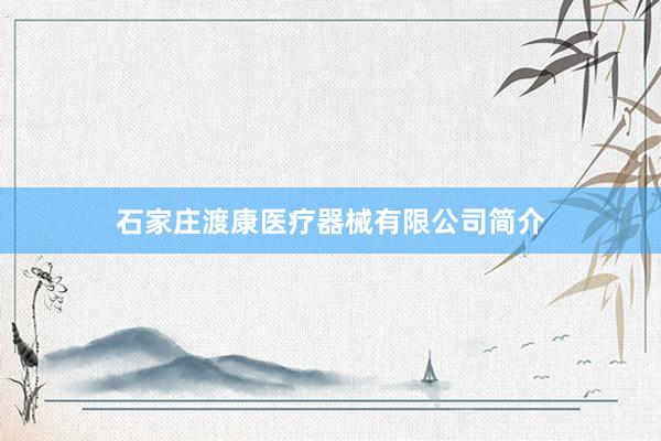 石家庄渡康医疗器械有限公司简介