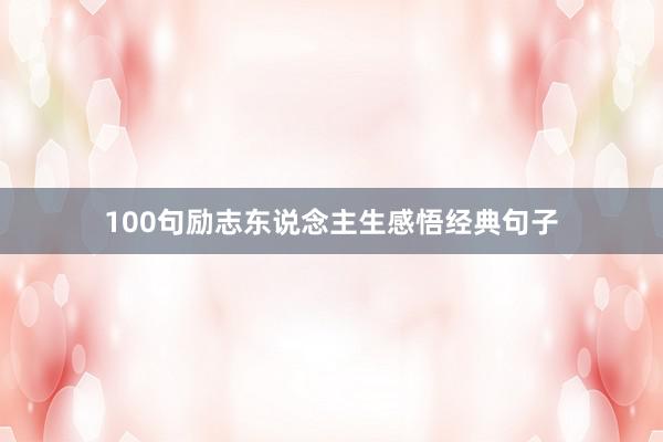 100句励志东说念主生感悟经典句子